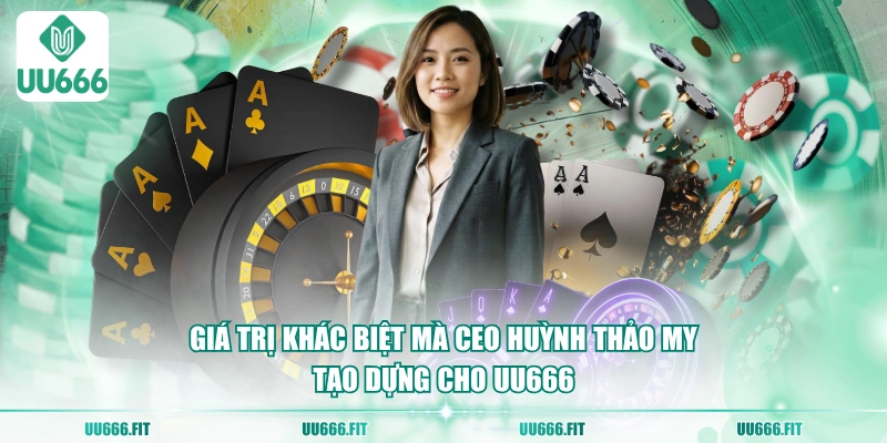 Giá trị khác biệt mà CEO Huỳnh Thảo My tạo dựng cho UU666 