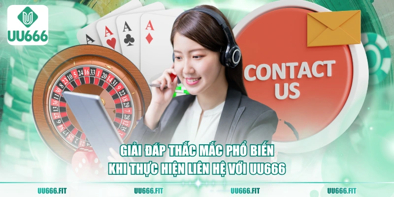 Giải đáp thắc mắc phổ biến khi thực hiện liên hệ với UU666