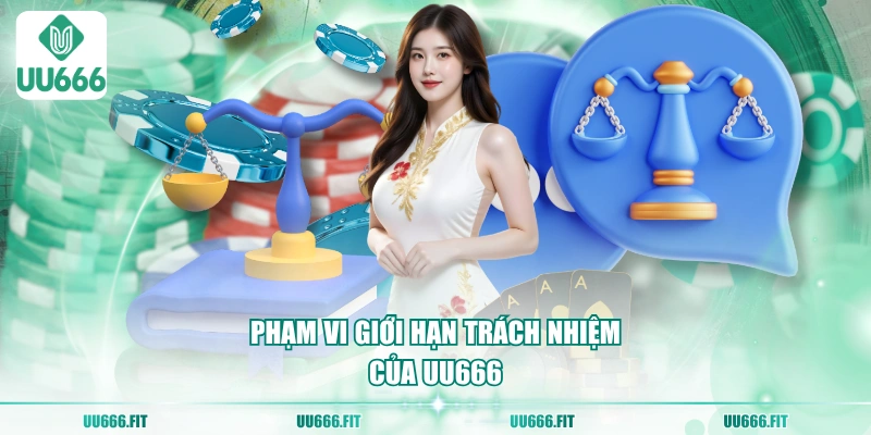 Phạm vi giới hạn trách nhiệm của UU666
